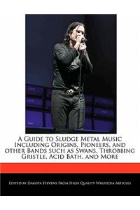 A Guide to Sludge Metal Music Including Origins, Pioneers, and Other Bands Such as Swans, Throbbing Gristle, Acid Bath, and More