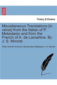 Miscellaneous Translations [In Verse] from the Italian of P. Metastasio and from the French of A. de Lamartine. by J. S. Moorat.