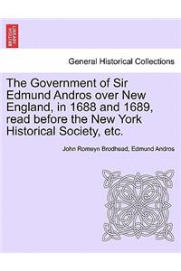 The Government of Sir Edmund Andros Over New England, in 1688 and 1689, Read Before the New York Historical Society, Etc.