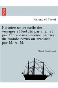 Histoire universelle des voyages effectués par mer et par terre dans les cinq parties du monde revus ou traduits par M. A. M.