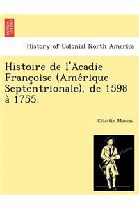 Histoire de L'Acadie Franc Oise (AME Rique Septentrionale), de 1598 a 1755.