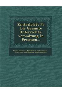 Zentralblatt Fur Die Gesamte Unterrichts-Verwaltung in Preussen...