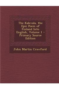 The Kalevala, the Epic Poem of Finland Into English, Volume 1