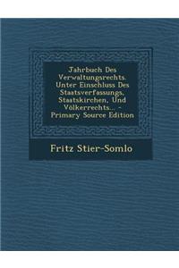 Jahrbuch Des Verwaltungsrechts. Unter Einschluss Des Staatsverfassungs, Staatskirchen, Und Volkerrechts...