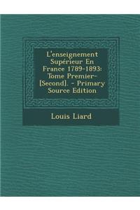 L'Enseignement Superieur En France 1789-1893: Tome Premier-[Second].