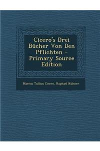 Cicero's Drei Bucher Von Den Pflichten