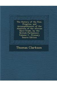 The History of the Rise, Progress, and Accomplishment of the Abolition of the African Slave-Trade, by the British Parliament, Volume 3