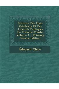Histoire Des Etats Generaux Et Des Libertes Publiques En Franche-Comte, Volume 1