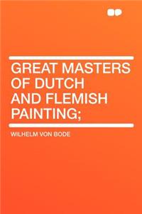 Great Masters of Dutch and Flemish Painting;