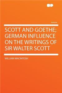 Scott and Goethe; German Influence on the Writings of Sir Walter Scott