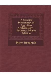 A Concise Dictionary of Egyptian Archaeology - Primary Source Edition
