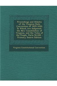 Proceedings and Debates of the Virginia State Convention of 1829-1830: To Which Are Subjoined, the New Constitution of Virginia, and the Votes of the People, Parts 94-830