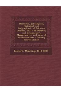 Memorial, Genealogical, Historical, and Biographical, of Solomon Leonard, 1637: Of Duxbury and Bridgewater, Massachusetts, and Some of His Descendants