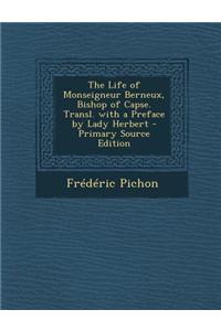The Life of Monseigneur Berneux, Bishop of Capse. Transl. with a Preface by Lady Herbert - Primary Source Edition
