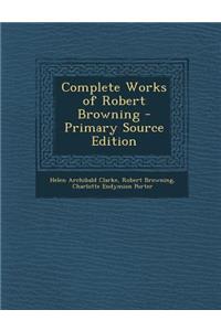 Complete Works of Robert Browning - Primary Source Edition