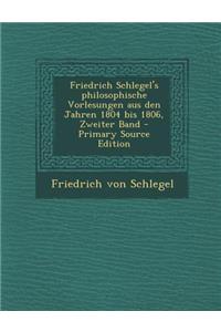 Friedrich Schlegel's Philosophische Vorlesungen Aus Den Jahren 1804 Bis 1806, Zweiter Band