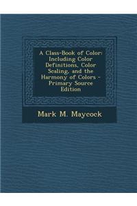 A Class-Book of Color: Including Color Definitions, Color Scaling, and the Harmony of Colors