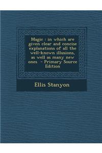 Magic: In Which Are Given Clear and Concise Explanations of All the Well-Known Illusions, as Well as Many New Ones - Primary