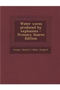 Water Waves Produced by Explosions - Primary Source Edition