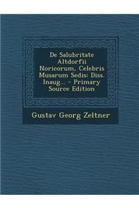 de Salubritate Altdorfii Noricorum, Celebris Musarum Sedis: Diss. Inaug... - Primary Source Edition