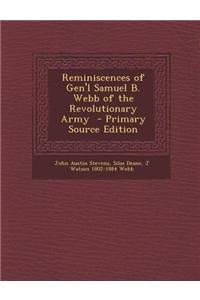 Reminiscences of Gen'l Samuel B. Webb of the Revolutionary Army - Primary Source Edition