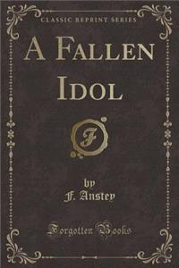 A Fallen Idol (Classic Reprint)