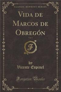 Vida de Marcos de Obregï¿½n, Vol. 1 (Classic Reprint)