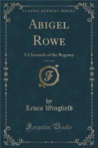 Abigel Rowe, Vol. 2 of 3: A Chronicle of the Regency (Classic Reprint)