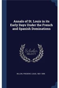 Annals of St. Louis in its Early Days Under the French and Spanish Dominations