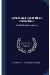 Scenes And Songs Of Ye Olden Time