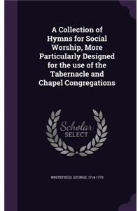 A Collection of Hymns for Social Worship, More Particularly Designed for the use of the Tabernacle and Chapel Congregations