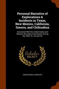 Personal Narrative of Explorations & Incidents in Texas, New Mexico, California, Sonora, and Chihuahua