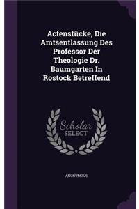 Actenstücke, Die Amtsentlassung Des Professor Der Theologie Dr. Baumgarten In Rostock Betreffend