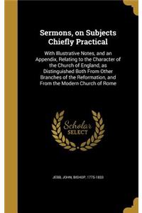 Sermons, on Subjects Chiefly Practical