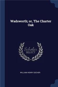 Wadsworth; or, The Charter Oak