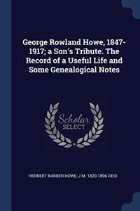 GEORGE ROWLAND HOWE, 1847-1917; A SON'S