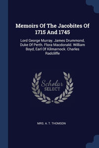 Memoirs Of The Jacobites Of 1715 And 1745