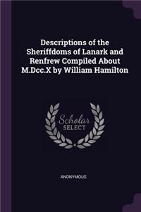 Descriptions of the Sheriffdoms of Lanark and Renfrew Compiled About M.Dcc.X by William Hamilton