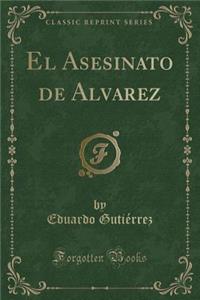 El Asesinato de Alvarez (Classic Reprint)