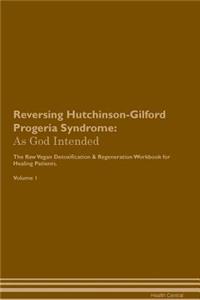 Reversing Hutchinson-Gilford Progeria Syndrome: As God Intended the Raw Vegan Plant-Based Detoxification & Regeneration Workbook for Healing Patients. Volume 1