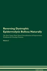 Reversing Dystrophic Epidermolysis Bullosa Naturally the Raw Vegan Plant-Based Detoxification & Regeneration Workbook for Healing Patients. Volume 2