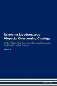 Reversing Lipedematous Alopecia: Overcoming Cravings the Raw Vegan Plant-Based Detoxification & Regeneration Workbook for Healing Patients. Volume 3