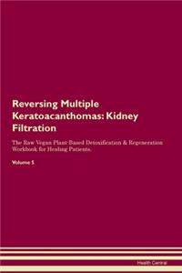 Reversing Multiple Keratoacanthomas: Kidney Filtration The Raw Vegan Plant-Based Detoxification & Regeneration Workbook for Healing Patients. Volume 5