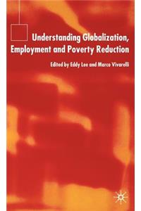 Understanding Globalization, Employment and Poverty Reduction