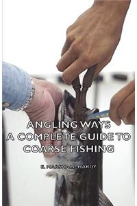 Angling Ways - A Complete Guide to Coarse Fishing