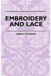 Embroidery and Lace - Their Manufacture and History from the Remotest Antiquity to the Present Day - A Handbook for Amateurs, Collectors and General Readers