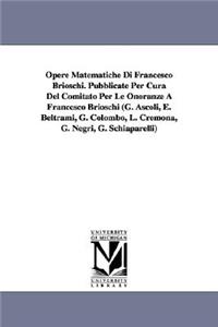 Opere Matematiche Di Francesco Brioschi. Pubblicate Per Cura Del Comitato Per Le Onoranze A Francesco Brioschi (G. Ascoli, E. Beltrami, G. Colombo, L. Cremona, G. Negri, G. Schiaparelli)