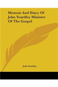 Memoir And Diary Of John Yeardley Minister Of The Gospel