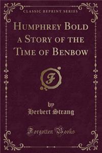 Humphrey Bold a Story of the Time of Benbow (Classic Reprint)