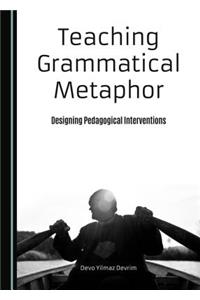 Teaching Grammatical Metaphor: Designing Pedagogical Interventions